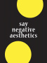 Say Negative Aesthetics
