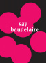Say Baudelaire