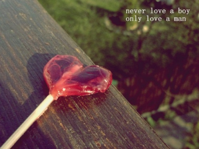 never love a boy. only love a man.