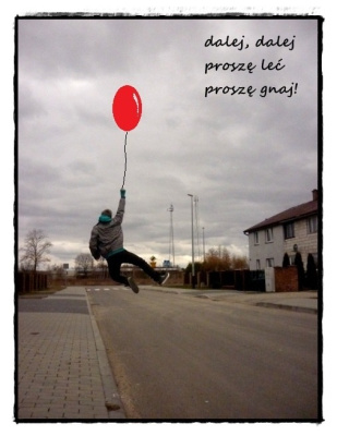 dalej, dalej proszę leć, proszę gnaj!
